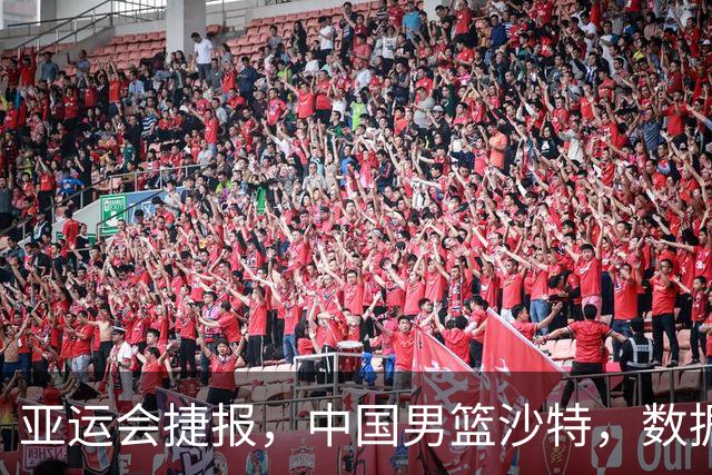 亚运会捷报，中国男篮沙特，数据一目了然，最佳球员不是胡金秋